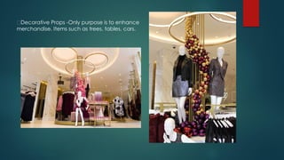 Decorative Props -Only purpose is to enhance
merchandise. Items such as trees, tables, cars.
 
