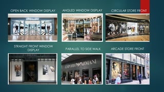 OPEN BACK WINDOW DISPLAY ANGLED WINDOW DISPLAY
STRAIGHT FRONT WINDOW
DISPLAY PARALLEL TO SIDE WALK
CIRCULAR STORE FRONT
ARCADE STORE FRONT
 