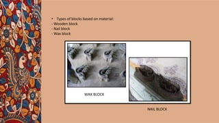 • Types of blocks based on material:
- Wooden block
- Nail block
- Wax block
WAX BLOCK
NAIL BLOCK
 