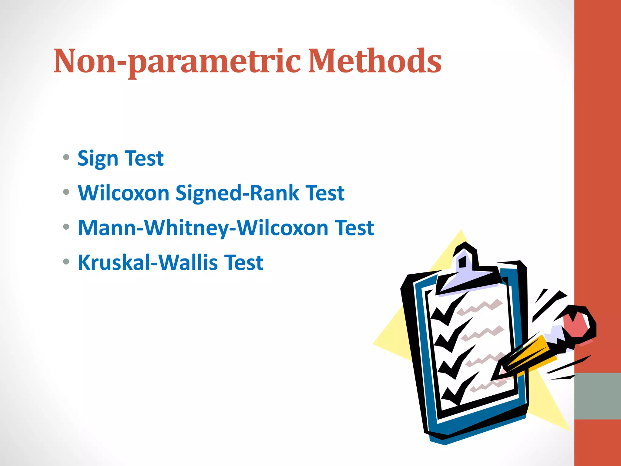 Non-parametric Methods
• Sign Test
• Wilcoxon Signed-Rank Test
• Mann-Whitney-Wilcoxon Test
• Kruskal-Wallis Test
 
