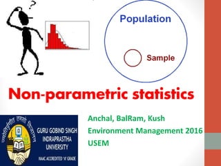 Non-parametric statistics
Anchal, BalRam, Kush
Environment Management 2016
USEM
 