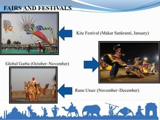 FAIRS AND FESTIVALS


                                  Kite Festival (Makar Sankranti, January)




Global Garba (October–November)




                                  Rann Utsav (November–December)
 