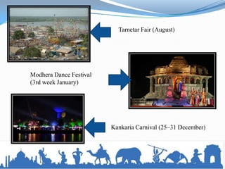 Tarnetar Fair (August)




Modhera Dance Festival
(3rd week January)




                         Kankaria Carnival (25–31 December)
 