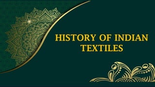 HISTORY OF INDIAN
TEXTILES
 