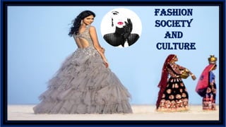 FASHION
SOCIETY
AND
CULTURE
 