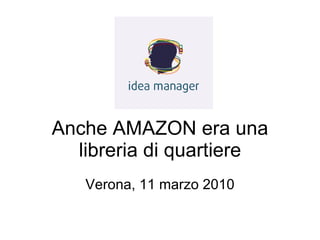 Anche AMAZON era una libreria di quartiere Verona, 11 marzo 2010 