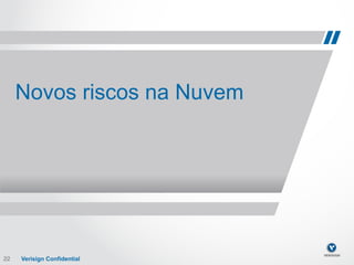 Novos riscos na Nuvem




22
22!   Verisign Confidential   Verisign Confidential
 