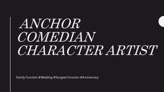 ANCHOR
COMEDIAN
CHARACTER ARTIST
Family Function #Wedding #Sangeet Function #Anniversary
 