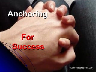 AnchoringAnchoring
ForFor
SuccessSuccess
mbahmetz@gmail.com
 