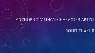 ANCHOR-COMEDIAN-CHARACTER ARTIST
ROHIT THAKUR
 