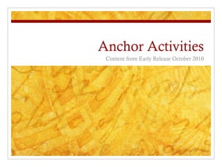 Anchor Activities
Content from Early Release October 2010
 
