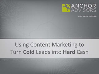 Using Content Marketing to Turn Cold Leads into Hard Cash  