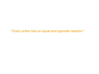 Newton’s third law states that –
“ Every action has an equal and opposite reaction ”
(Third law of dynamics. I.Newton, 1642-1727)
 