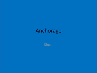 Anchorage Blue.. 