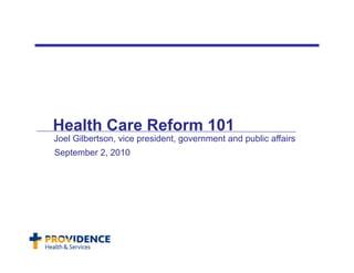 Health Care Reform 101
Joel Gilbertson, vice president, government and public affairs
September 2, 2010
 