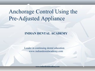 Anchorage Control Using the
Pre-Adjusted Appliance
INDIAN DENTAL ACADEMY

Leader in continuing dental education
www.indiandentalacademy.com

www.indiandentalacademy.com

 