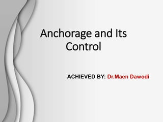 Anchorage and Its
Control
ACHIEVED BY: Dr.Maen Dawodi
 