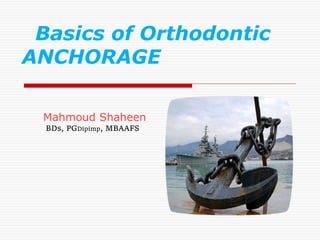 Basics of Orthodontic
ANCHORAGE
Mahmoud Shaheen
BDs, PGDipimp, MBAAFS
 
