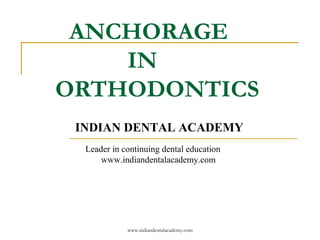 ANCHORAGE
IN
ORTHODONTICS
INDIAN DENTAL ACADEMY
Leader in continuing dental education
www.indiandentalacademy.com

www.indiandentalacademy.com

 