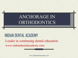 ANCHORAGE IN
ORTHODONTICS
INDIAN DENTAL ACADEMY
Leader in continuing dental education
www.indiandentalacademy.com

www.indiandentalacademy.com

 