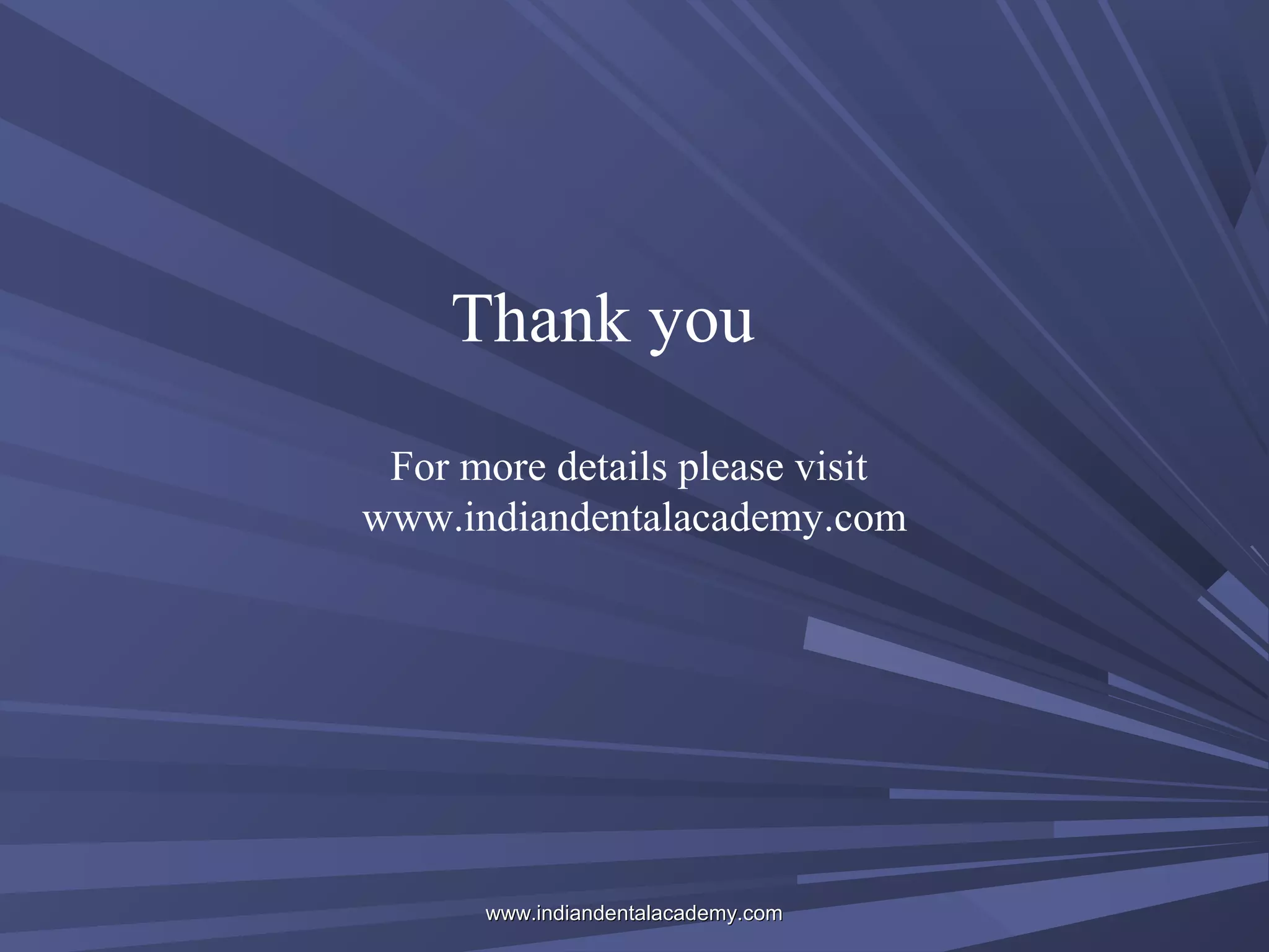 Thank you
For more details please visit
www.indiandentalacademy.com

www.indiandentalacademy.com

 