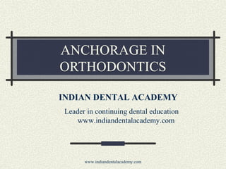 ANCHORAGE IN
ORTHODONTICS
INDIAN DENTAL ACADEMY
Leader in continuing dental education
www.indiandentalacademy.com

www.indiandentalacademy.com

 