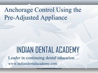Anchorage Control Using the
Pre-Adjusted Appliance

INDIAN DENTAL ACADEMY
Leader in continuing dental education
www.indiandentalacademy.com
www.indiandentalacademy.com

 
