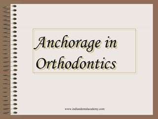 Anchorage in
Orthodontics
Anchorage in
Orthodontics
www.indiandentalacademy.com
 