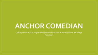ANCHOR COMEDIAN
Collage Fest # Star Night #Bollywood Function # Award Show #Collage
Function
 