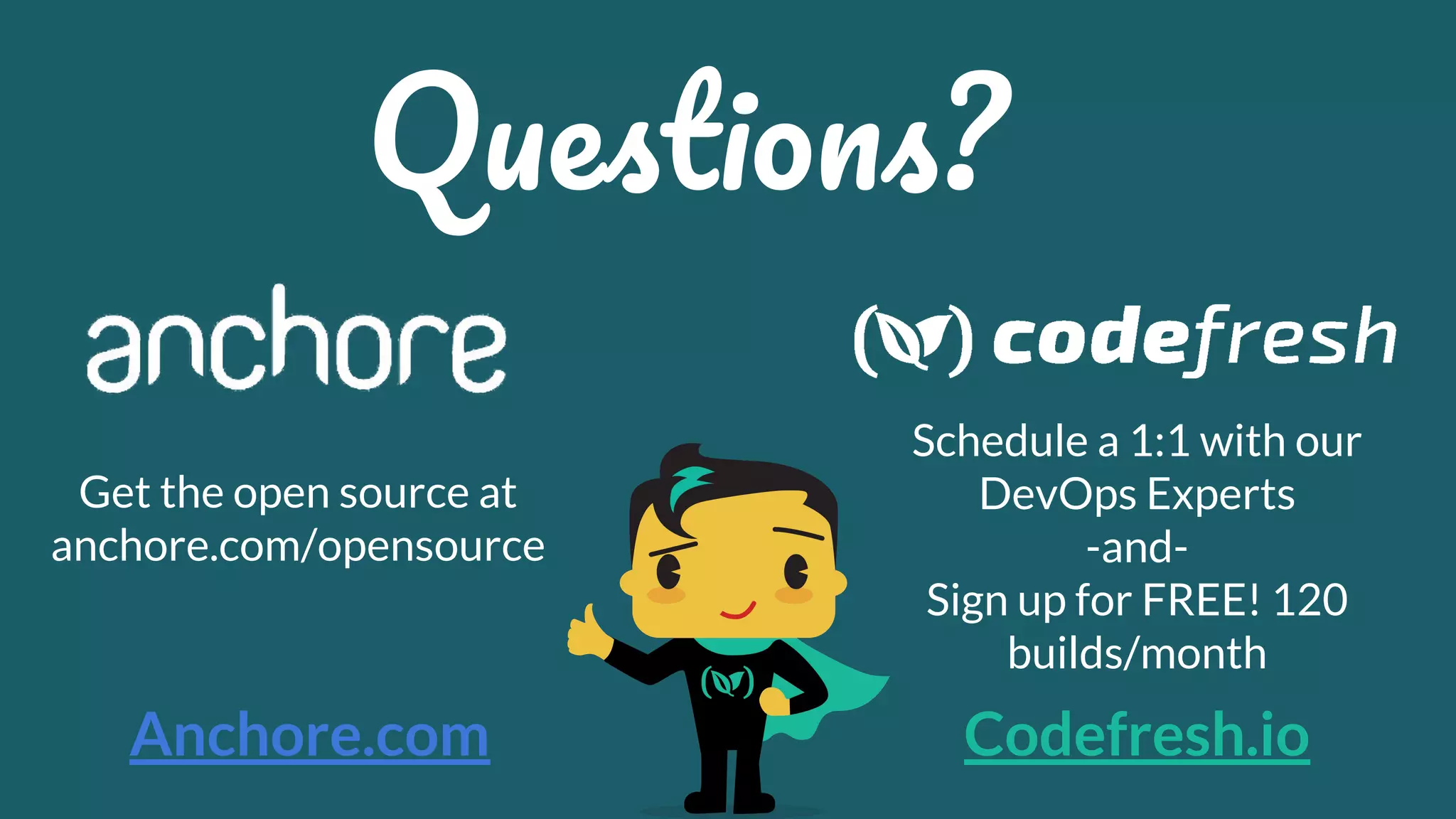 Schedule a 1:1 with our DevOps Experts -and- Sign up for FREE! 120 builds/month Q ? Codefresh.ioAnchore.com Get the open source at anchore.com/opensource 