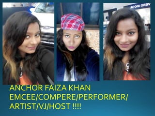 ANCHOR FAIZA KHAN
EMCEE/COMPERE/PERFORMER/
ARTIST/VJ/HOST !!!!
 