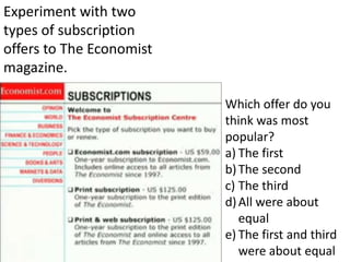 Experiment with two types of subscription offers to The Economist magazine. <br />Which offer do you think was most popula...