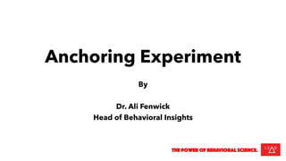 Anchoring Experiment
By
Dr. Ali Fenwick
Head of Behavioral Insights
The power of behavioral science.
 