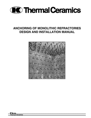 ANCHORING OF MONOLITHIC REFRACTORIES
DESIGN AND INSTALLATION MANUAL
Thermal Ceramics
 