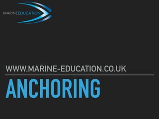 ANCHORING
WWW.MARINE-EDUCATION.CO.UK
 