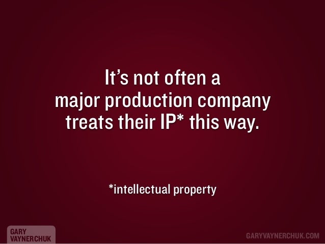 It’s not often a
major production company
treats their IP* this way.
*intellectual property
GARY
VAYNERCHUK

GARYVAYNERCHU...