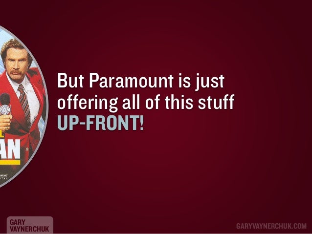 But Paramount is just
offering all of this stuff
UP-FRONT!

GARY
VAYNERCHUK

GARYVAYNERCHUK.COM

 