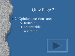 Quiz Page 2 2. Opinion questions are: A. testable B. not testable C. scientific 