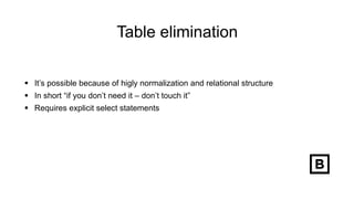 Table elimination
 It’s possible because of higly normalization and relational structure
 In short “if you don’t need it – don’t touch it”
 Requires explicit select statements
 