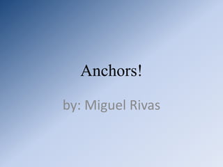 Anchors!

by: Miguel Rivas
 