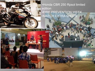 4/4/2016
•Honda CBR 250 Rpsol limited
edition
•FIRE PREVENTION WEEK
•MATCH EXTRA SHOTS
 