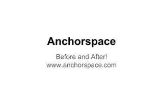 Anchorspace
Before and After!
www.anchorspace.com
 