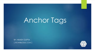 Anchor Tags
BY: NIMISH GUPTA
[ TECHNIBLOGIC.COM ]
 