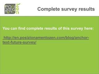 Complete survey results


You can find complete results of this survey here:

 http://en.posizionamentozen.com/blog/anchor-
text-future-survey/
 
