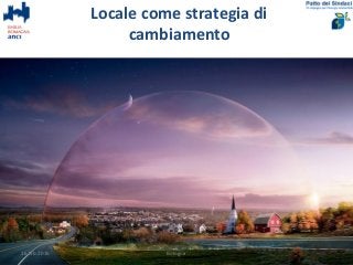 Locale come strategia di
cambiamento
426 feb 2016 Bologna
 