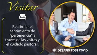 DESAFÍO POST COVID
Reafirmar el
sentimiento de
“pertenencia” a
través de las visitas y
el cuidado pastoral.
 