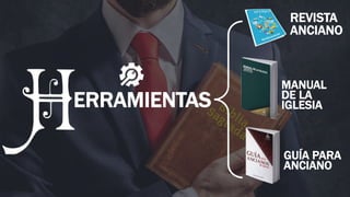 ERRAMIENTAS
REVISTA
ANCIANO
MANUAL
DE LA
IGLESIA
GUÍA PARA
ANCIANO
 