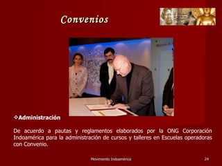 Movimiento Indoamérica   Administración De acuerdo a pautas y reglamentos elaborados por la ONG Corporación Indoamérica para la administración de cursos y talleres en Escuelas operadoras con Convenio. Convenios 