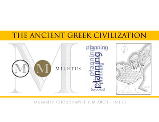THE ANCIENT GREEK CIVILIZATION
SAURABH P. CHOUDHARY (F. Y. M. ARCH – J.N.E.C)
 