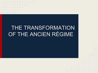 THE TRANSFORMATION
OF THE ANCIEN RÉGIME

 